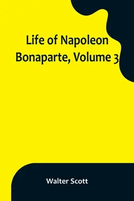 Viața lui Napoleon Bonaparte, volumul 3 - Life of Napoleon Bonaparte, Volume 3