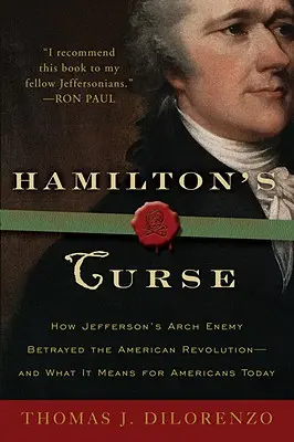 Blestemul lui Hamilton: Cum a trădat revoluția americană arhicunoscutul lui Jefferson - și ce înseamnă asta pentru americanii de astăzi - Hamilton's Curse: How Jefferson's Archenemy Betrayed the American Revolution--And What It Means for Americans Today