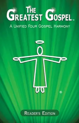Cea mai mare Evanghelie: A Unified Four Gospel Harmony - Reader's Edition - The Greatest Gospel: A Unified Four Gospel Harmony - Reader's Edition