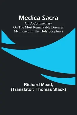 Medica Sacra; Sau, un comentariu asupra celor mai remarcabile boli menționate în Sfintele Scripturi - Medica Sacra; Or, A Commentary on the Most Remarkable Diseases Mentioned in the Holy Scriptures