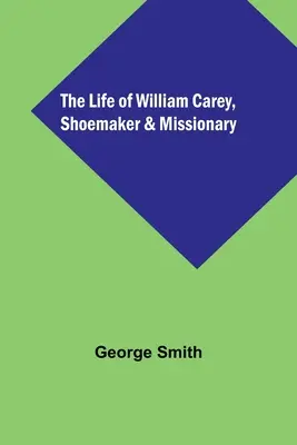 Viața lui William Carey, cizmar și misionar - The Life of William Carey, Shoemaker & Missionary