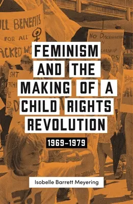 Feminismul și crearea unei revoluții a drepturilor copilului: 1969-1979 - Feminism and the Making of a Child Rights Revolution: 1969-1979