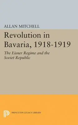 Revoluție în Bavaria, 1918-1919: Regimul Eisner și Republica Sovietică - Revolution in Bavaria, 1918-1919: The Eisner Regime and the Soviet Republic
