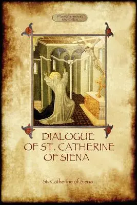 Dialogul Sfintei Ecaterina de Siena - cu o relatare a morții sale de Ser Barduccio di Piero Canigiani - The Dialogue of St Catherine of Siena - with an account of her death by Ser Barduccio di Piero Canigiani