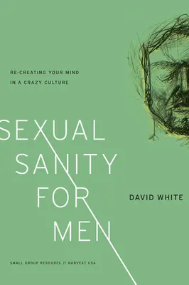Sănătate sexuală pentru bărbați: Re-crearea minții tale într-o cultură nebună - Sexual Sanity for Men: Re-Creating Your Mind in a Crazy Culture