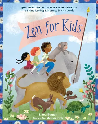 Zen pentru copii: 50+ activități și povești pline de atenție pentru a face să strălucească bunătatea iubitoare în lume - Zen for Kids: 50+ Mindful Activities and Stories to Shine Loving-Kindness in the World