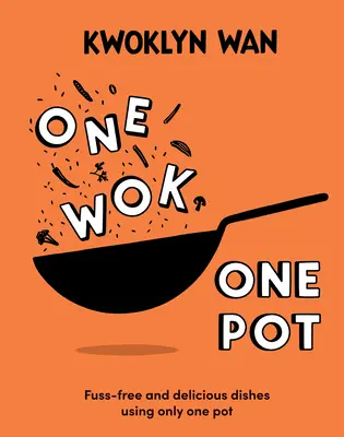 Un wok, o oală: Mâncăruri delicioase și fără complicații care folosesc o singură oală - One Wok, One Pot: Fuss-Free and Delicious Dishes Using Only One Pot