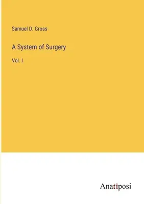 Un sistem de chirurgie: Vol. I - A System of Surgery: Vol. I