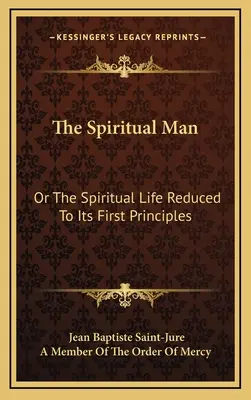 Omul spiritual: Or the Spiritual Life Reduced to Its First Principles - The Spiritual Man: Or the Spiritual Life Reduced to Its First Principles