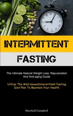 Intermittent Fasting: Ultimul ghid natural de pierdere în greutate, întinerire și anti-îmbătrânire (Utilizați cunoscuta dietă a postului intermitent - Intermittent Fasting: The Ultimate Natural Weight Loss, Rejuvenation, And Anti-aging Guide (Utilize The Well-known Intermittent Fasting Diet
