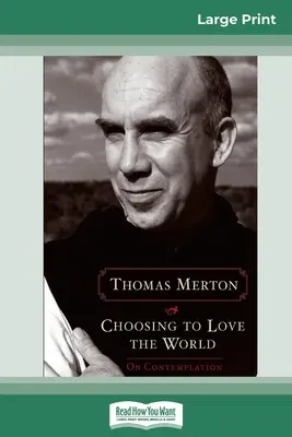 Alegerea de a iubi lumea: On Contemplation (16pt Large Print Edition) - Choosing to Love the World: On Contemplation (16pt Large Print Edition)
