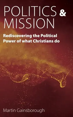 Politică și misiune: Redescoperirea puterii politice a ceea ce fac creștinii - Politics & Mission: Rediscovering the Political Power of What Christians Do