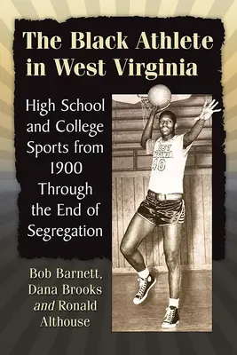 Atletul de culoare în Virginia de Vest: High School and College Sports from 1900 Through the End of Segregation - The Black Athlete in West Virginia: High School and College Sports from 1900 Through the End of Segregation