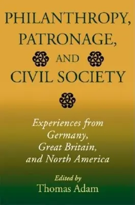 Filantropie, patronaj și societate civilă: Experiențe din Germania, Marea Britanie și America de Nord - Philanthropy, Patronage, and Civil Society: Experiences from Germany, Great Britain, and North America