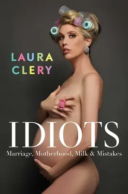 Idioții: Căsătorie, maternitate, lapte și greșeli - Idiots: Marriage, Motherhood, Milk & Mistakes