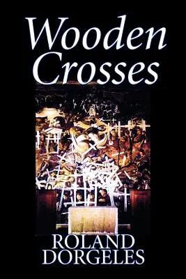 Cruci de lemn by Roland Dorgels, Ficțiune, Istoric, Literar, Război și armată - Wooden Crosses by Roland Dorgels, Fiction, Historical, Literary, War & Military