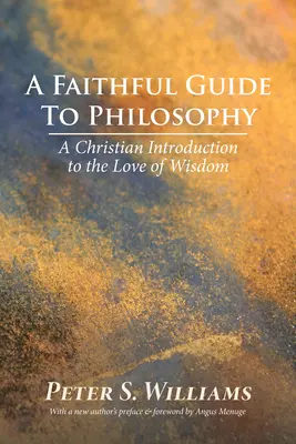 Un ghid credincios pentru filosofie: O introducere creștină în iubirea înțelepciunii - A Faithful Guide to Philosophy: A Christian Introduction to the Love of Wisdom