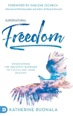 Libertatea supranaturală: Depășirea celor mai mari bariere în calea împlinirii destinului tău - Supernatural Freedom: Overcoming the Greatest Barriers to Fulfilling Your Destiny