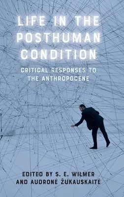 Viața în condiția postumană: Critical Responses to the Anthropocene (Răspunsuri critice la antropocen) - Life in the Posthuman Condition: Critical Responses to the Anthropocene