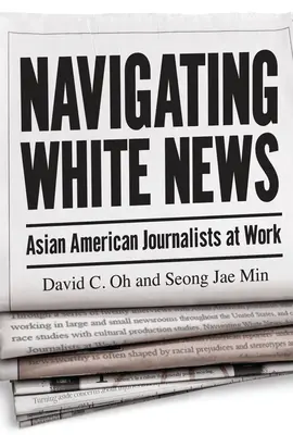 Navigarea în știrile albe: Jurnaliștii americani de origine asiatică la lucru - Navigating White News: Asian American Journalists at Work