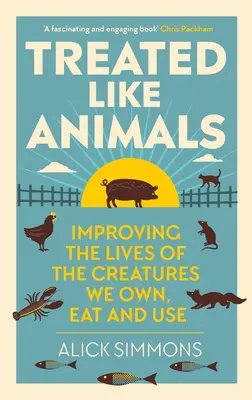 Tratați ca niște animale: Improving the Lives of the Creatures We Own, Eat and Use (Îmbunătățirea vieții creaturilor pe care le deținem, le mâncăm și le folosim) - Treated Like Animals: Improving the Lives of the Creatures We Own, Eat and Use