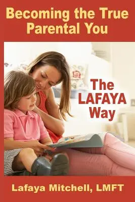 Calea Lafaya: Devenind adevăratul părinte - The Lafaya Way: Becoming the True Parental You