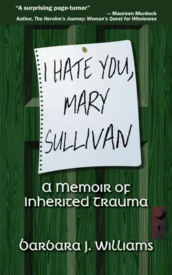 Te urăsc, Mary Sullivan: A Memoir of Inherited Trauma (Memoriile unei traume moștenite) - I Hate You, Mary Sullivan: A Memoir of Inherited Trauma