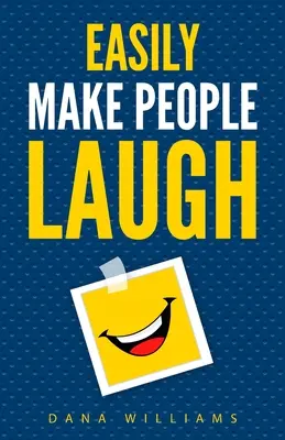 Fă oamenii să râdă cu ușurință: Cum să vă construiți încrederea în sine și să vă îmbunătățiți umorul - Easily Make People Laugh: How to Build Self-Confidence and Improve Your Humor
