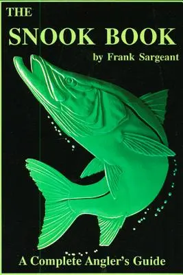 Cartea Snook: A Complete Angler's Guide - The Snook Book: A Complete Angler's Guide