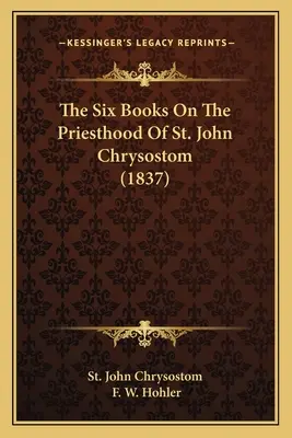 Cele șase cărți despre preoție ale Sfântului Ioan Hrisostom (1837) - The Six Books On The Priesthood Of St. John Chrysostom (1837)