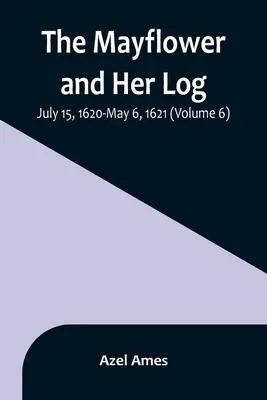 Mayflower și jurnalul ei; 15 iulie 1620 - 6 mai 1621 (Volumul 6) - The Mayflower and Her Log; July 15, 1620-May 6, 1621 (Volume 6)