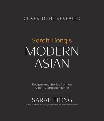 Sarah Tiong's Modern Asian: Rețete și povești dintr-o bucătărie asiatică-australiană - Sarah Tiong's Modern Asian: Recipes and Stories from an Asian-Australian Kitchen