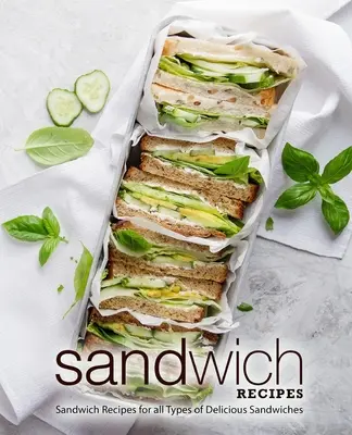 Rețete de sandvișuri: Rețete de sandvișuri pentru toate tipurile de sandvișuri delicioase (ediția a 2-a) - Sandwich Recipes: Sandwich Recipes for all Types of Delicious Sandwiches (2nd Edition)