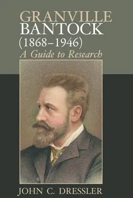 Granville Bantock (1868-1946): Un ghid pentru cercetare - Granville Bantock (1868-1946): A Guide to Research
