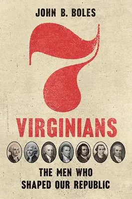 Șapte Virginiani: The Men Who Shaped Our Republic (Oamenii care au modelat Republica noastră) - Seven Virginians: The Men Who Shaped Our Republic