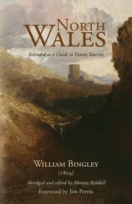 Țara Galilor de Nord - Destinată ca ghid pentru viitorii turiști: William Bingley (1804) - North Wales - Intended as a Guide to Future Tourists: William Bingley (1804)