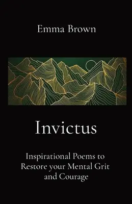 Invictus - Poezii inspiraționale pentru a-ți reda curajul și tăria mentală - Invictus - Inspirational Poems to Restore your Mental Grit and Courage