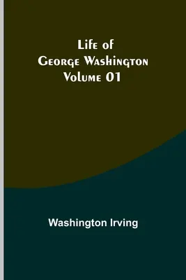 Viața lui George Washington - Volumul 01 - Life of George Washington - Volume 01