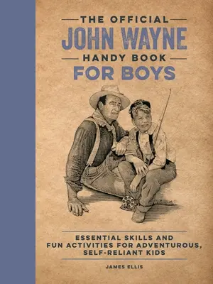 The Official John Wayne Handy Book for Boys: Essential Skills and Fun Activities for Adventurous, Self-Reliant Kids (Cartea oficială John Wayne pentru băieți: Abilități esențiale și activități distractive pentru copii aventuroși și încrezători în sine) - The Official John Wayne Handy Book for Boys: Essential Skills and Fun Activities for Adventurous, Self-Reliant Kids