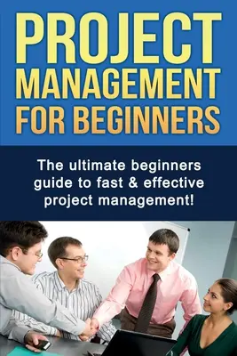 Managementul proiectelor pentru începători: Ghidul final al începătorilor pentru gestionarea rapidă și eficientă a proiectelor! - Project Management For Beginners: The ultimate beginners guide to fast & effective project management!