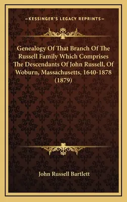 Genealogia acelei ramuri a familiei Russell care cuprinde descendenții lui John Russell, din Woburn, Massachusetts, 1640-1878 - Genealogy Of That Branch Of The Russell Family Which Comprises The Descendants Of John Russell, Of Woburn, Massachusetts, 1640-1878