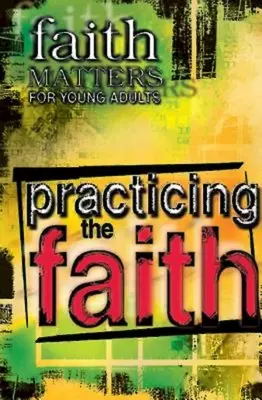 Credința contează pentru tinerii adulți: Practicarea credinței - Faith Matters for Young Adults: Practicing the Faith