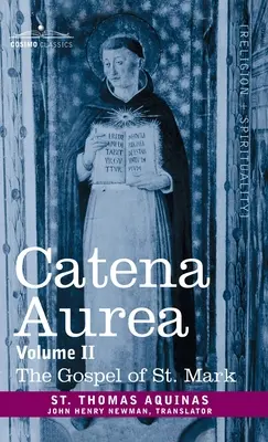 Catena Aurea: Comentariu asupra celor patru Evanghelii, adunate din lucrările Părinților, volumul II Evanghelia Sfântului Marcu - Catena Aurea: Commentary on the Four Gospels, Collected Out of the Works of the Fathers, Volume II Gospel of St. Mark