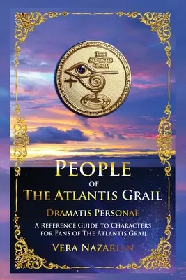 Oameni ai Graalului Atlantidei: Un ghid de referință al personajelor pentru fanii The Atlantis Grail - People of the Atlantis Grail: A Reference Guide to Characters for Fans of The Atlantis Grail