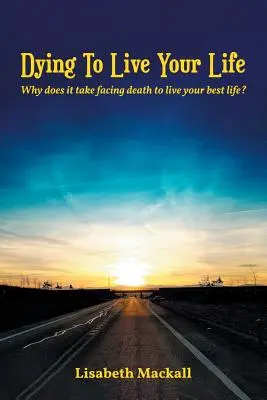 Să mori pentru a-ți trăi viața: De ce este nevoie să înfrunți moartea pentru a-ți trăi cea mai bună viață? - Dying to Live Your Life: Why does it take facing death to live your best life?