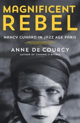 Magnificul Rebel: Nancy Cunard în Parisul epocii de jazz - Magnificent Rebel: Nancy Cunard in Jazz Age Paris
