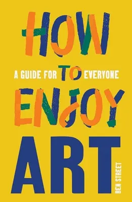 Cum să te bucuri de artă: Un ghid pentru toată lumea - How to Enjoy Art: A Guide for Everyone