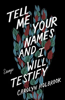 Spuneți-mi numele voastre și voi depune mărturie: Eseuri - Tell Me Your Names and I Will Testify: Essays