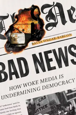 Vești proaste: Cum subminează democrația presa nebună - Bad News: How Woke Media Is Undermining Democracy