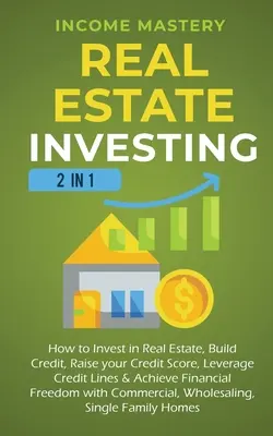 Investiții imobiliare: 2 în 1: Cum să investești în imobiliare, să construiești credite, să-ți crești scorul de credit, să valorifici liniile de credit și să obții rezultate financiare - Real Estate Investing: 2 in 1: How to invest in real estate, build credit, raise your credit score, leverage credit lines & achieve financial